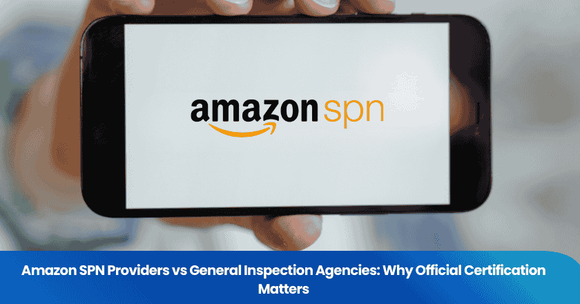 Amazon SPN Providers vs General Inspection Agencies: Why Official Certification Matters